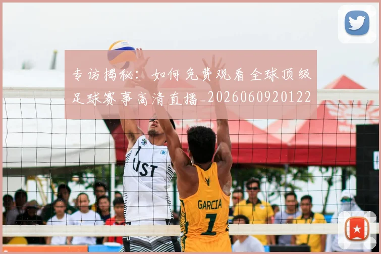 专访揭秘：如何免费观看全球顶级足球赛事高清直播_20260609201224