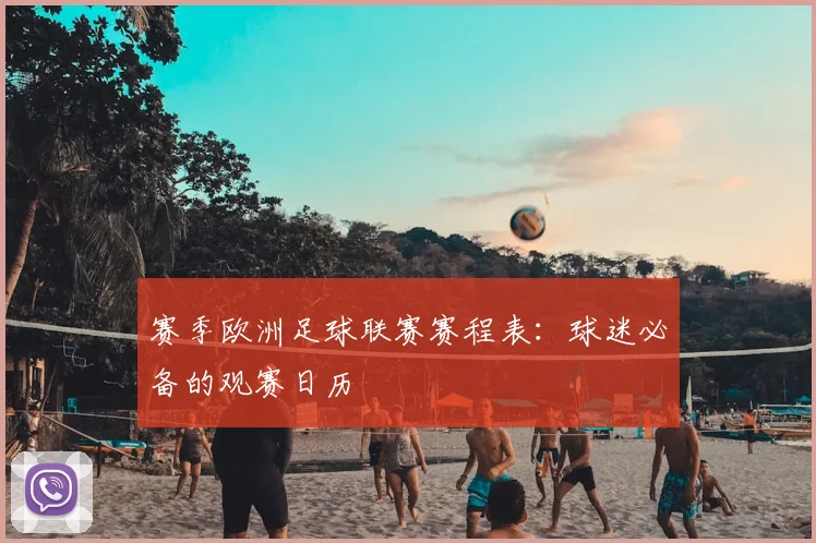 赛季欧洲足球联赛赛程表:球迷必备的观赛日历