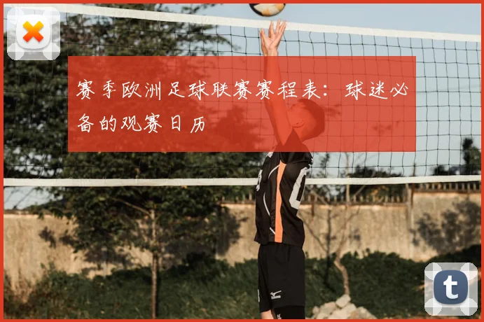赛季欧洲足球联赛赛程表:球迷必备的观赛日历